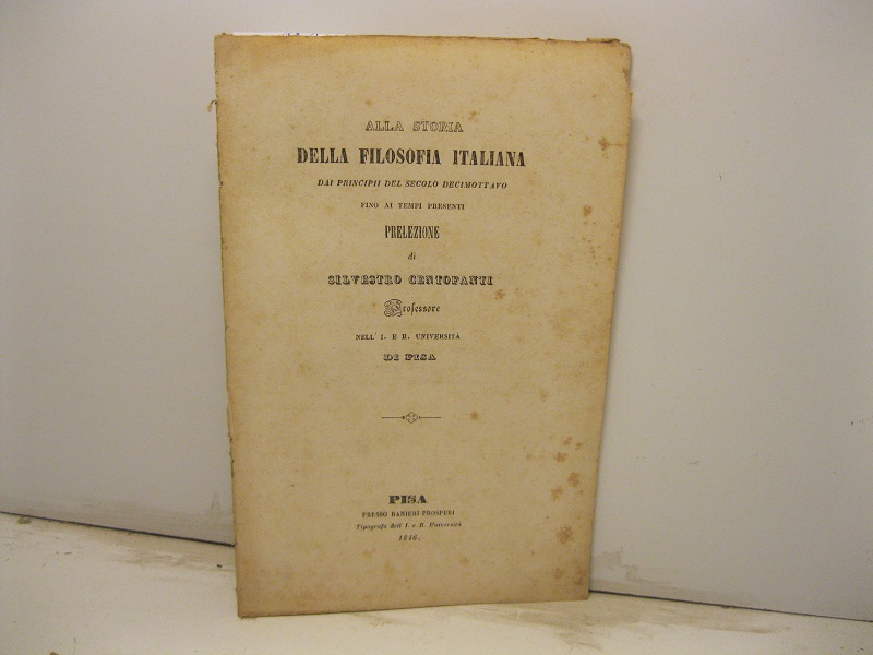 Della filosofia italiana dai principii del secolo decimottavo fino ai tempi presenti. Prelezione di Silvestro Centofanti professore bell'I. R. Università di Pisa